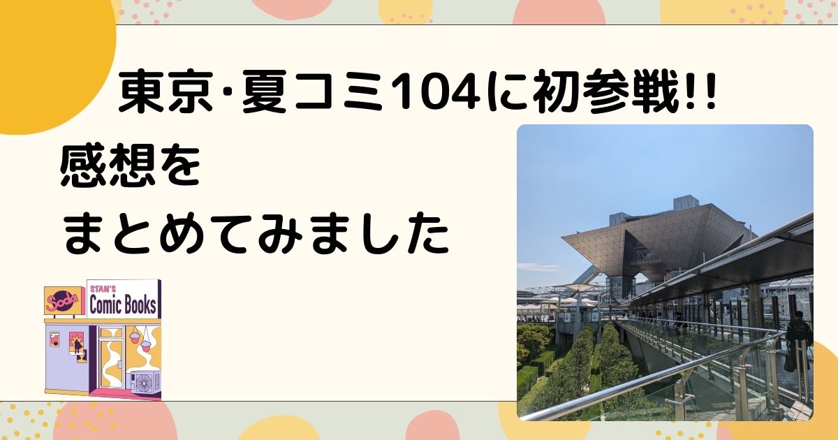 東京･夏コミ104に初参戦!!感想をまとめてみました